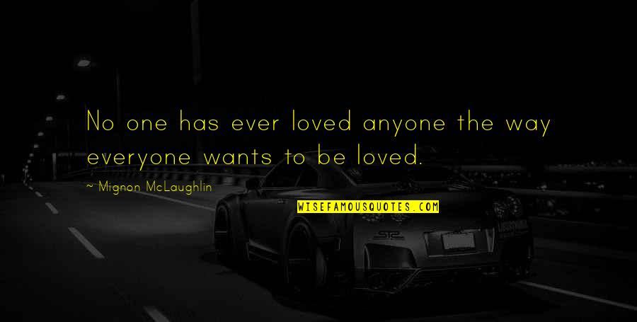 I Love You For The Way You Are Quotes By Mignon McLaughlin: No one has ever loved anyone the way