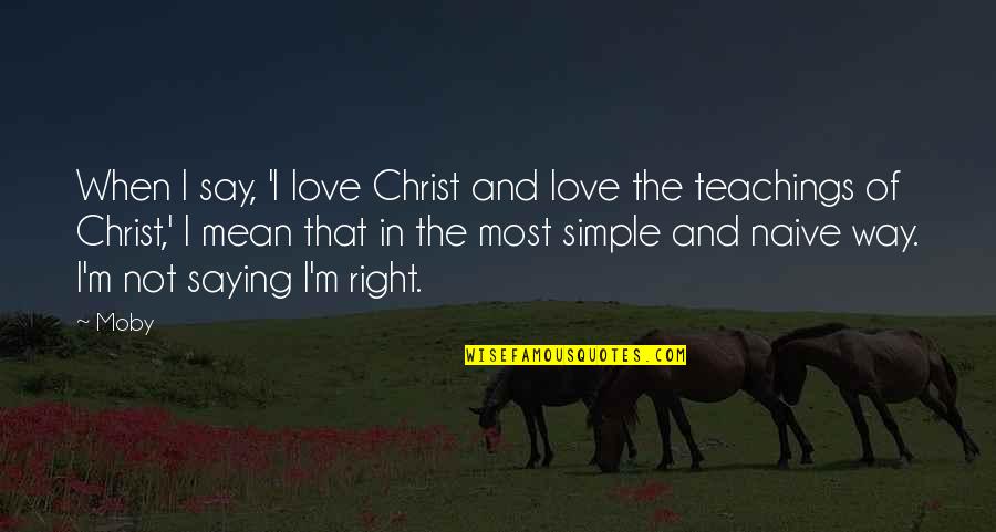 I Love You For The Way You Are Quotes By Moby: When I say, 'I love Christ and love