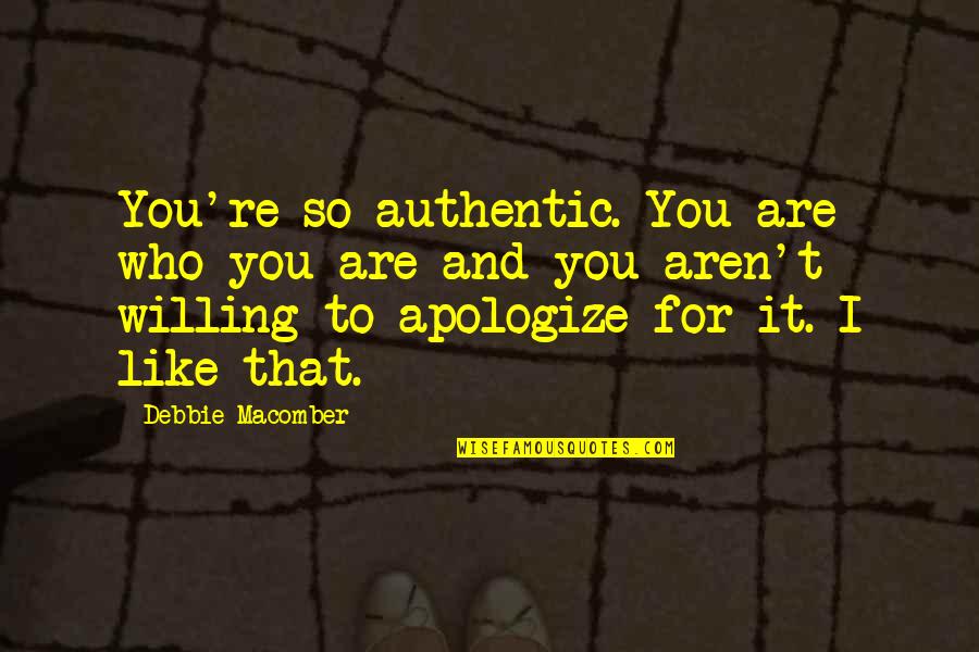 I Love You For Who You Are Quotes By Debbie Macomber: You're so authentic. You are who you are I Love You For Who You Are Quotes By Debbie Macomber: You're so authentic. You are who you are