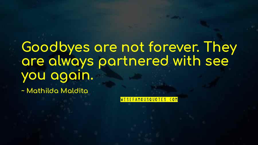 I Love You Forever Book Quotes By Mathilda Maldita: Goodbyes are not forever. They are always partnered