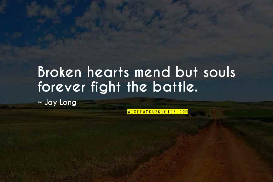 I Love You Forever Long Quotes By Jay Long: Broken hearts mend but souls forever fight the