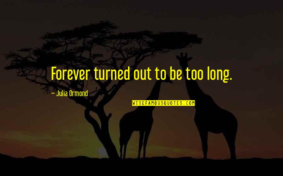 I Love You Forever Long Quotes By Julia Ormond: Forever turned out to be too long.