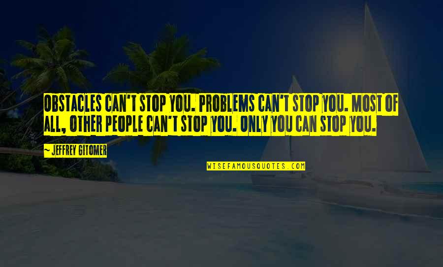 I Love You Forever No Matter What Quotes By Jeffrey Gitomer: Obstacles can't stop you. Problems can't stop you.