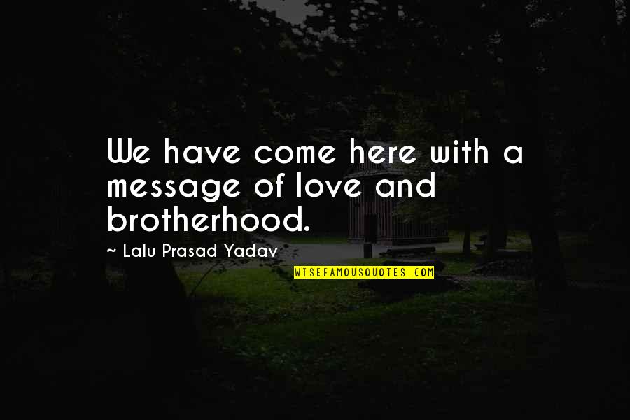 I Love You From Here Quotes By Lalu Prasad Yadav: We have come here with a message of