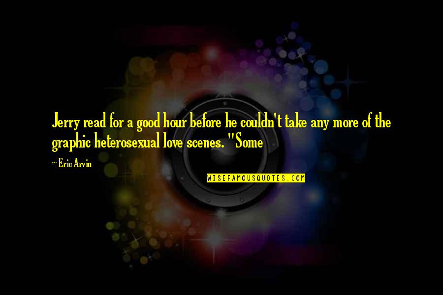 I Love You Good Read Quotes By Eric Arvin: Jerry read for a good hour before he I Love You Good Read Quotes By Eric Arvin: Jerry read for a good hour before he
