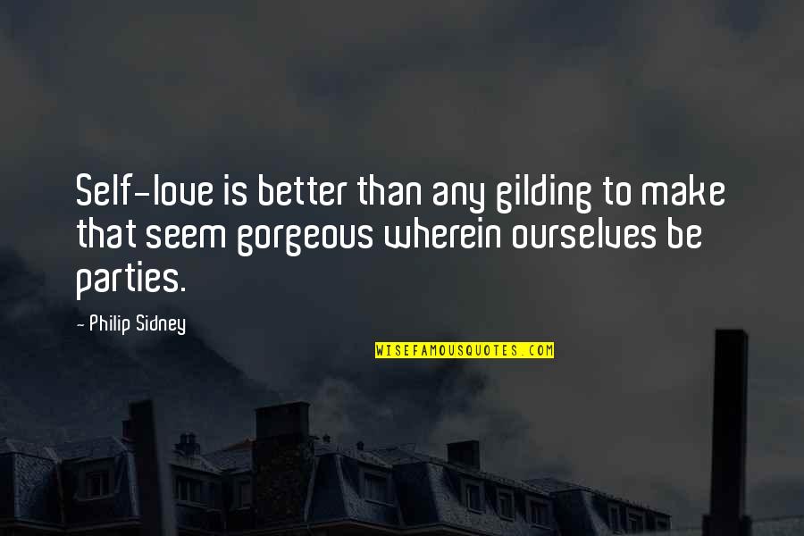 I Love You Gorgeous Quotes By Philip Sidney: Self-love is better than any gilding to make