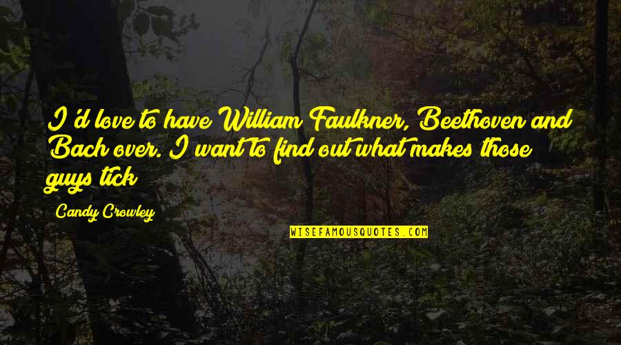I Love You Guys Quotes By Candy Crowley: I'd love to have William Faulkner, Beethoven and