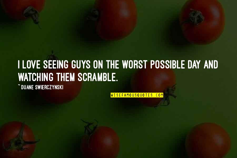 I Love You Guys Quotes By Duane Swierczynski: I love seeing guys on the worst possible