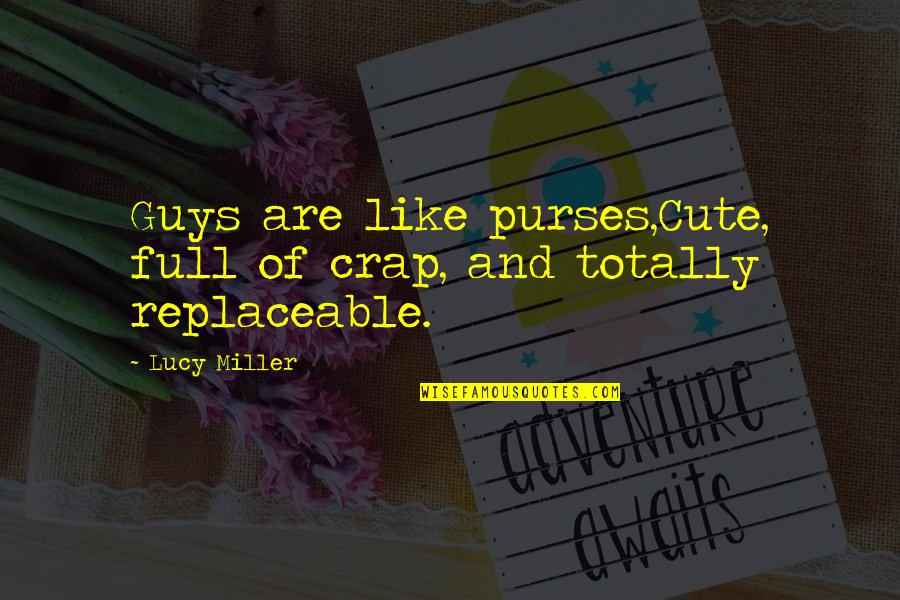 I Love You Guys Quotes By Lucy Miller: Guys are like purses,Cute, full of crap, and