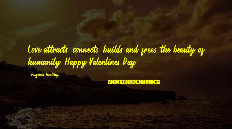 I Love You Happy Valentines Day Quotes By Euginia Herlihy: Love attracts, connects, builds and frees the beauty