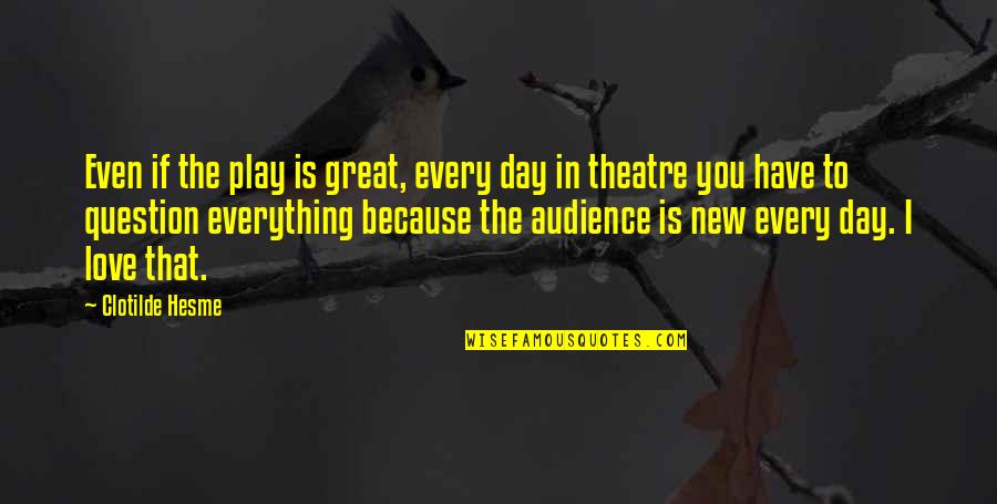 I Love You Have A Great Day Quotes By Clotilde Hesme: Even if the play is great, every day