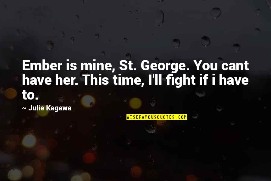 I Love You Her Quotes By Julie Kagawa: Ember is mine, St. George. You cant have