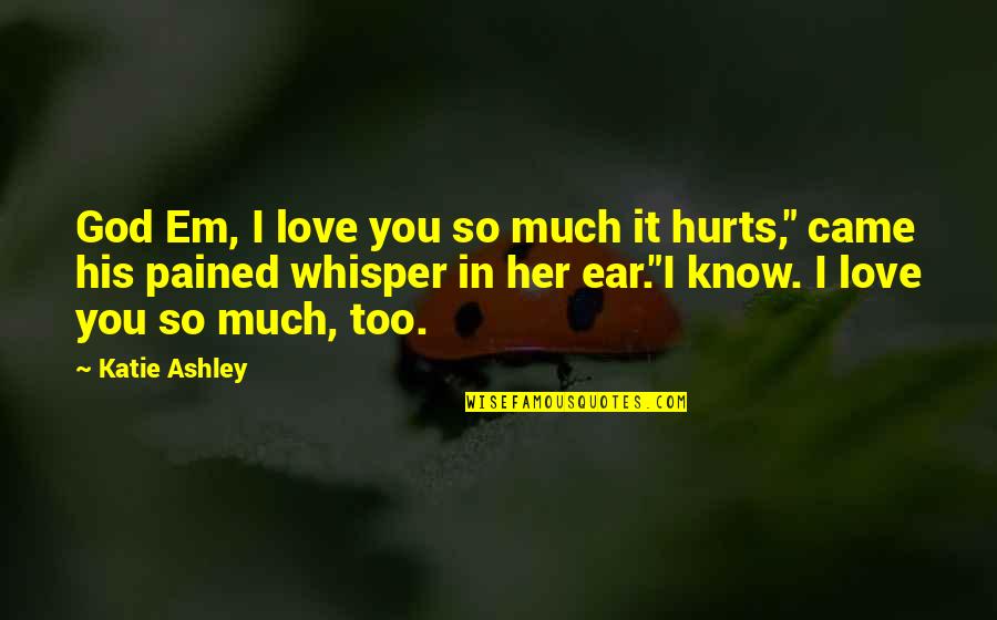 I Love You Her Quotes By Katie Ashley: God Em, I love you so much it