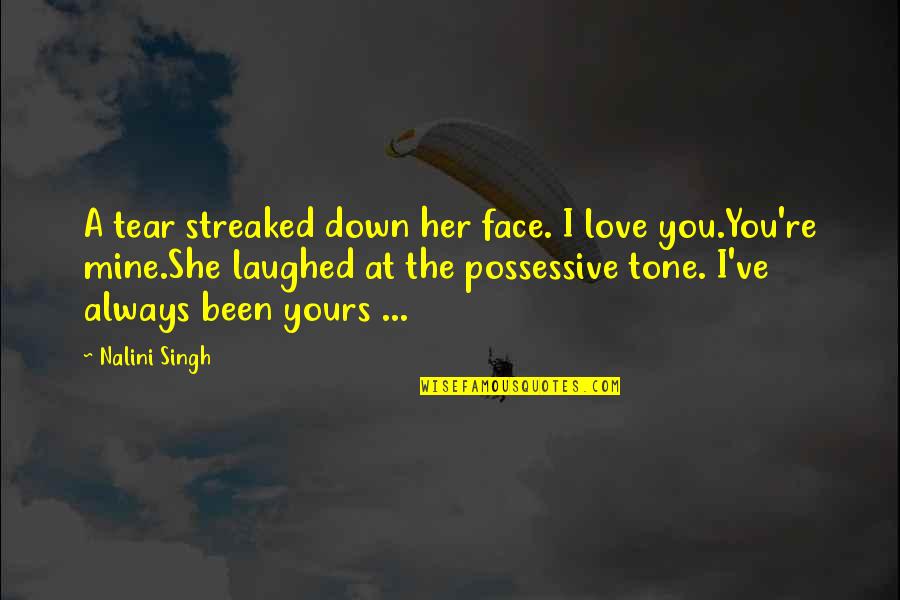 I Love You Her Quotes By Nalini Singh: A tear streaked down her face. I love