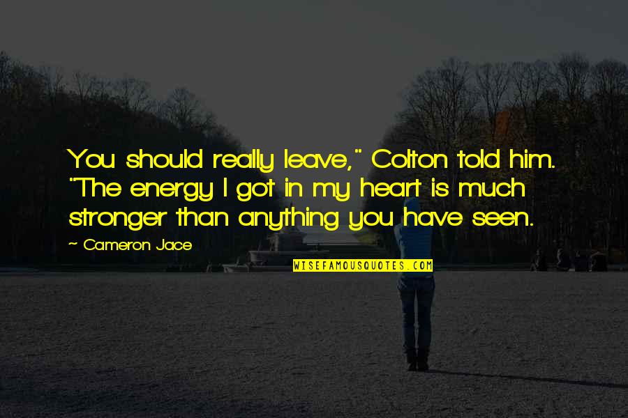 I Love You Him Quotes By Cameron Jace: You should really leave," Colton told him. "The