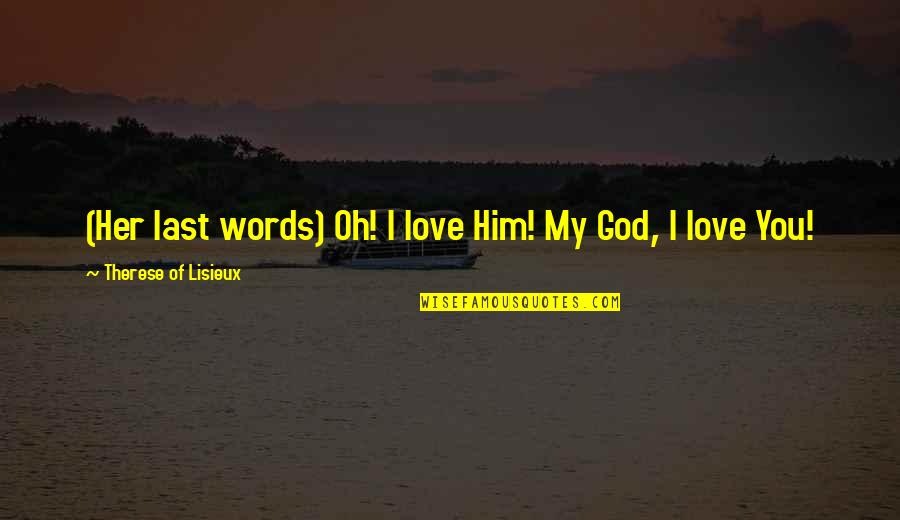 I Love You Him Quotes By Therese Of Lisieux: (Her last words) Oh! I love Him! My