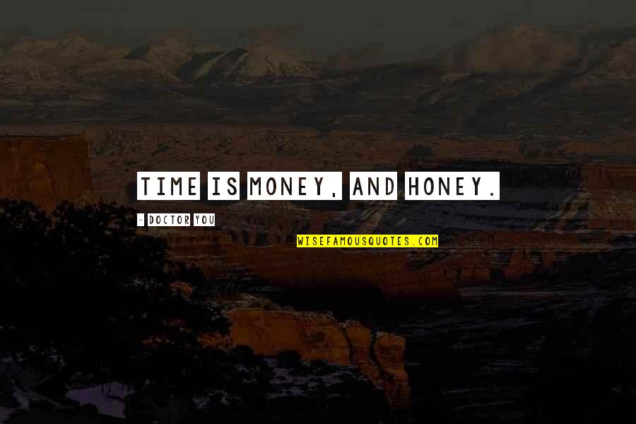 I Love You Honey Quotes By Doctor You: Time is money, and honey.