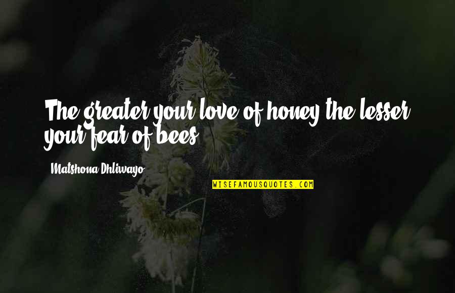 I Love You Honey Quotes By Matshona Dhliwayo: The greater your love of honey the lesser