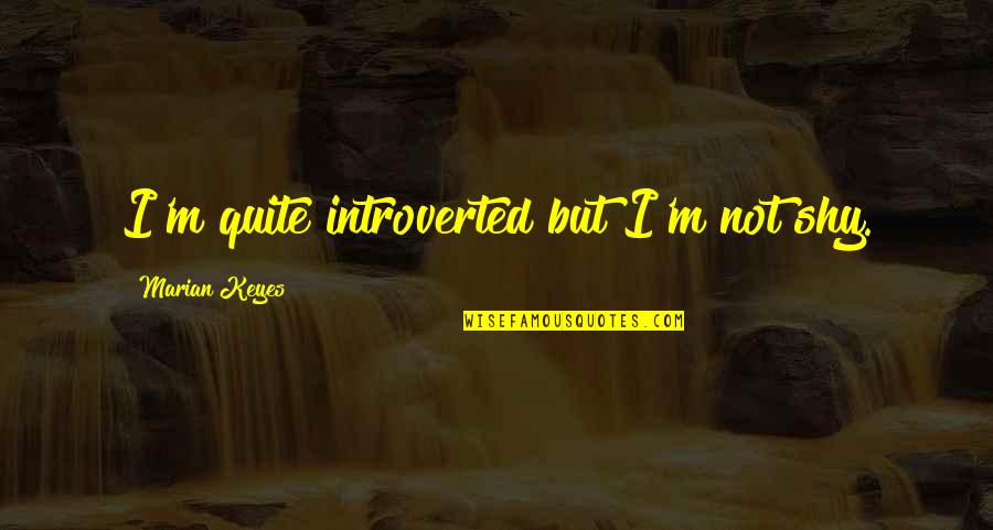 I Love You Husband Funny Quotes By Marian Keyes: I'm quite introverted but I'm not shy.