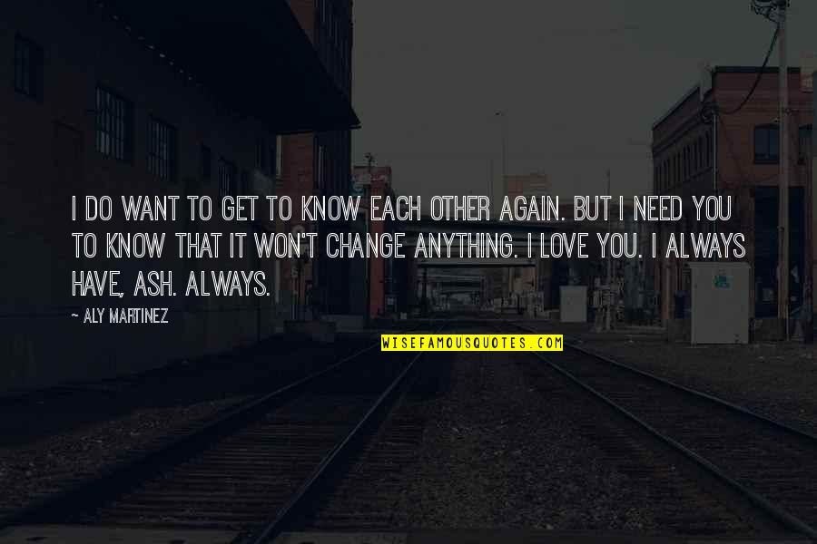 I Love You I Need You I Want You Quotes By Aly Martinez: I do want to get to know each