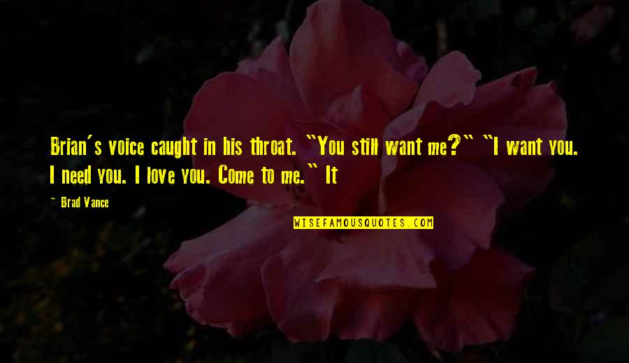 I Love You I Need You I Want You Quotes By Brad Vance: Brian's voice caught in his throat. "You still