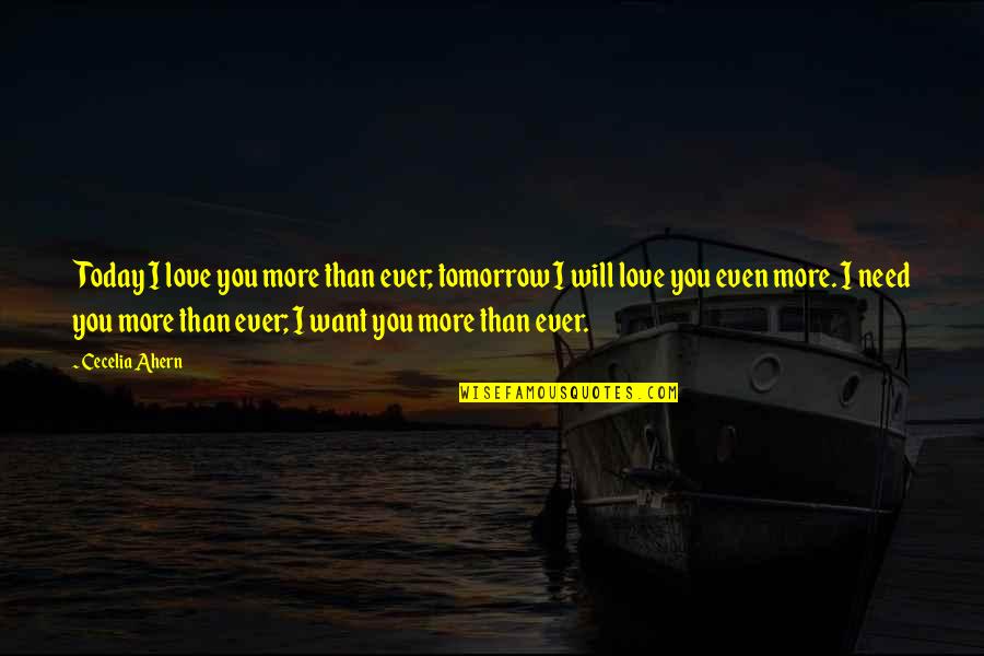 I Love You I Need You I Want You Quotes By Cecelia Ahern: Today I love you more than ever; tomorrow