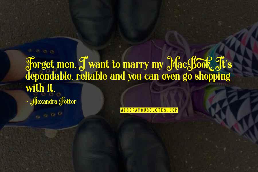 I Love You I Want You Quotes By Alexandra Potter: Forget men, I want to marry my MacBook. I Love You I Want You Quotes By Alexandra Potter: Forget men, I want to marry my MacBook.