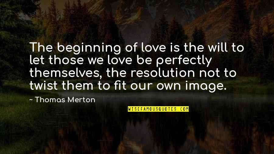 I Love You Image Quotes By Thomas Merton: The beginning of love is the will to