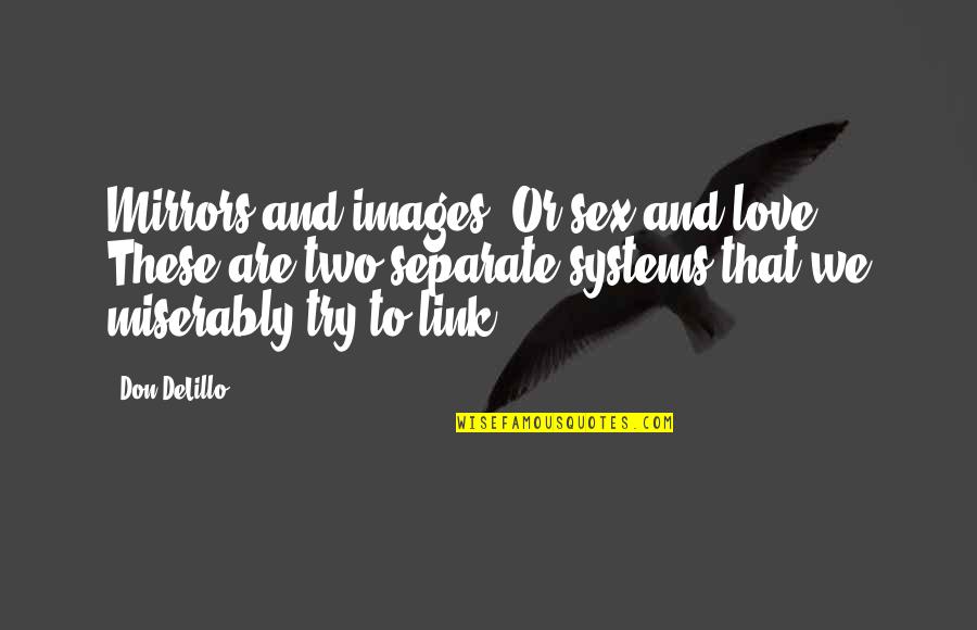 I Love You Images And Quotes By Don DeLillo: Mirrors and images. Or sex and love. These I Love You Images And Quotes By Don DeLillo: Mirrors and images. Or sex and love. These