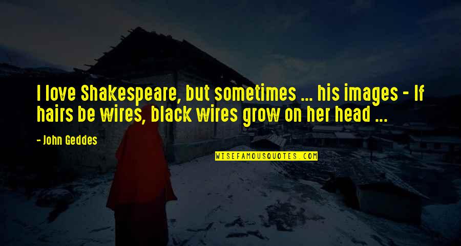 I Love You Images And Quotes By John Geddes: I love Shakespeare, but sometimes ... his images I Love You Images And Quotes By John Geddes: I love Shakespeare, but sometimes ... his images