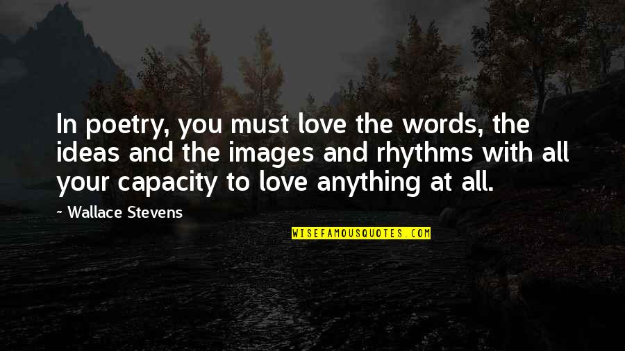 I Love You Images And Quotes By Wallace Stevens: In poetry, you must love the words, the I Love You Images And Quotes By Wallace Stevens: In poetry, you must love the words, the