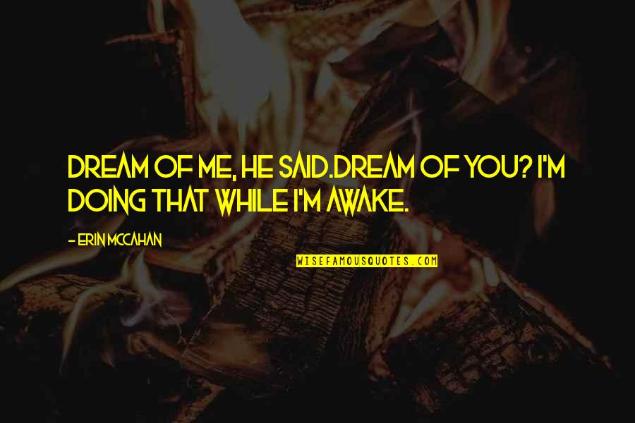 I Love You In My Dreams Quotes By Erin McCahan: Dream of me, he said.Dream of you? I'm
