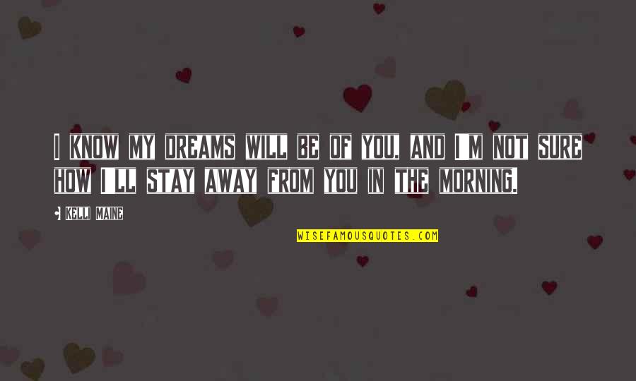 I Love You In My Dreams Quotes By Kelli Maine: I know my dreams will be of you, I Love You In My Dreams Quotes By Kelli Maine: I know my dreams will be of you,