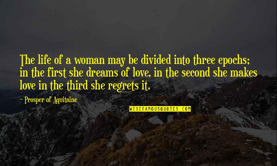 I Love You In My Dreams Quotes By Prosper Of Aquitaine: The life of a woman may be divided I Love You In My Dreams Quotes By Prosper Of Aquitaine: The life of a woman may be divided