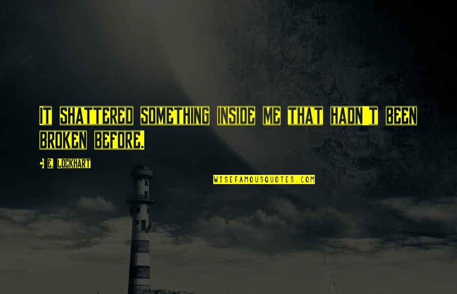 I Love You Inside Me Quotes By E. Lockhart: It shattered something inside me that hadn't been