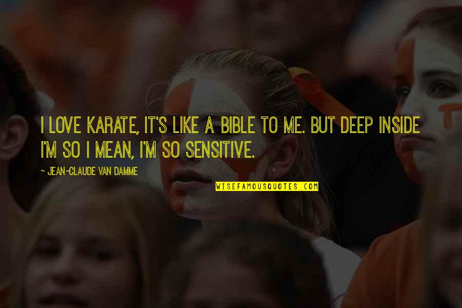 I Love You Inside Me Quotes By Jean-Claude Van Damme: I love karate, it's like a bible to I Love You Inside Me Quotes By Jean-Claude Van Damme: I love karate, it's like a bible to