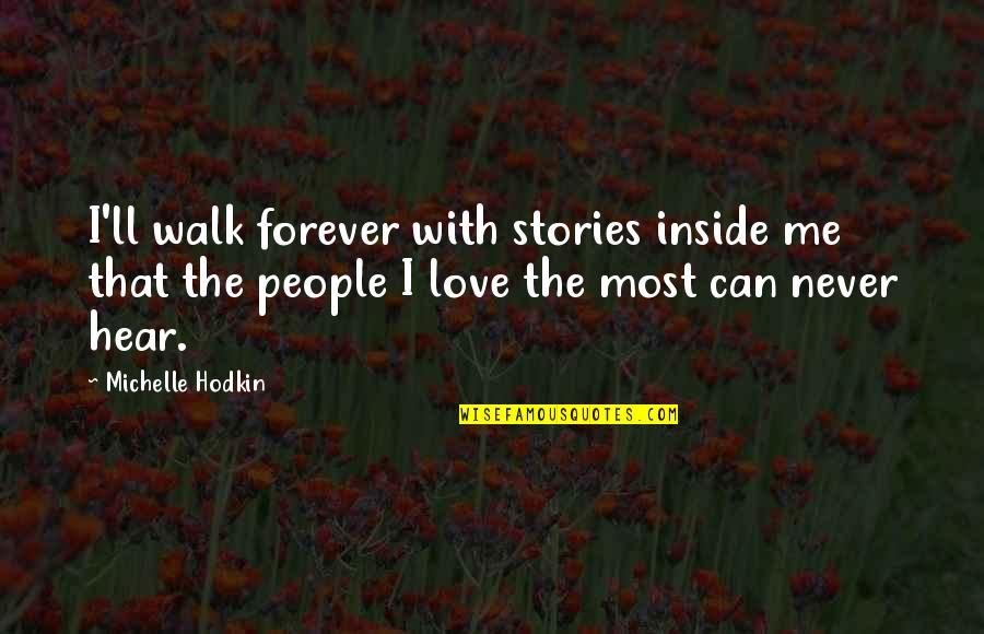 I Love You Inside Me Quotes By Michelle Hodkin: I'll walk forever with stories inside me that I Love You Inside Me Quotes By Michelle Hodkin: I'll walk forever with stories inside me that