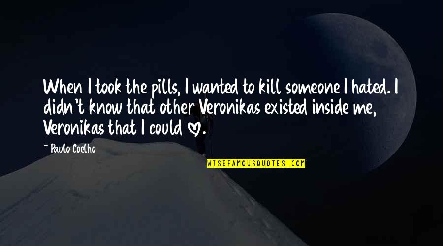 I Love You Inside Me Quotes By Paulo Coelho: When I took the pills, I wanted to I Love You Inside Me Quotes By Paulo Coelho: When I took the pills, I wanted to