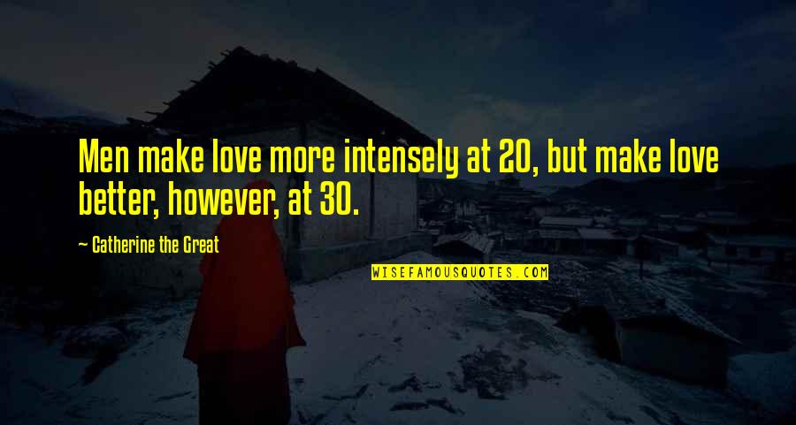 I Love You Intensely Quotes By Catherine The Great: Men make love more intensely at 20, but