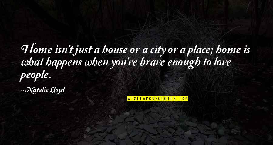 I Love You Isn't Enough Quotes By Natalie Lloyd: Home isn't just a house or a city