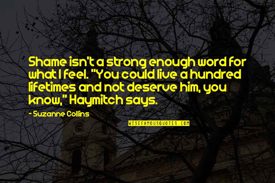 I Love You Isn't Enough Quotes By Suzanne Collins: Shame isn't a strong enough word for what