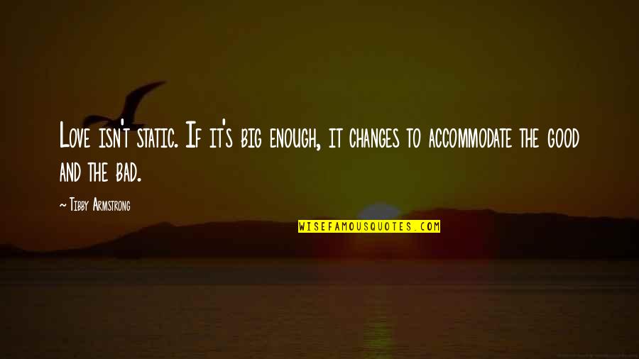 I Love You Isn't Enough Quotes By Tibby Armstrong: Love isn't static. If it's big enough, it