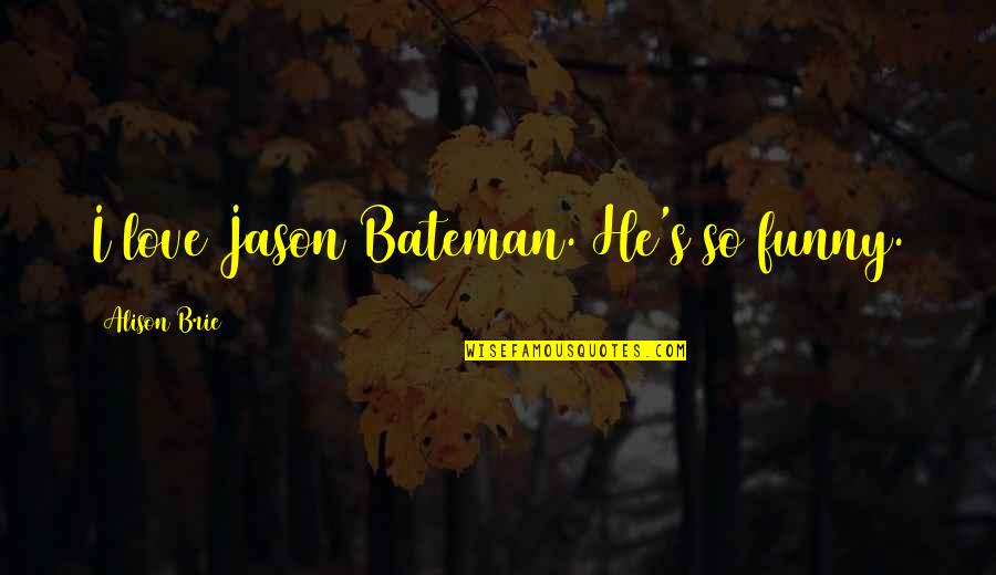 I Love You Jason Quotes By Alison Brie: I love Jason Bateman. He's so funny.