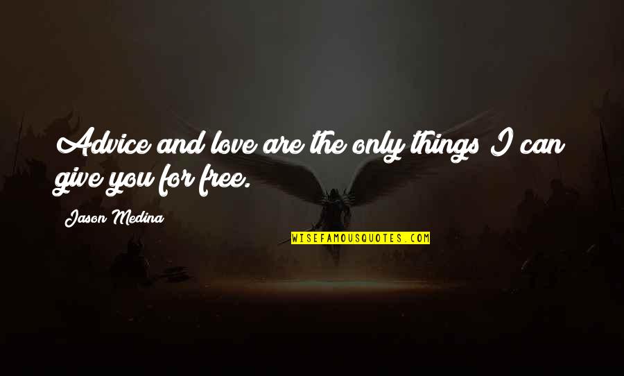 I Love You Jason Quotes By Jason Medina: Advice and love are the only things I I Love You Jason Quotes By Jason Medina: Advice and love are the only things I