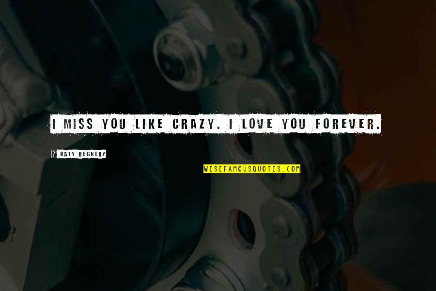 I Love You Like A Crazy Quotes By Katy Regnery: I miss you like crazy. I love you I Love You Like A Crazy Quotes By Katy Regnery: I miss you like crazy. I love you