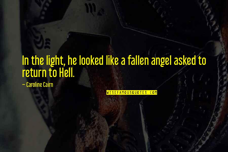 I Love You Like A Hell Quotes By Caroline Cairn: In the light, he looked like a fallen I Love You Like A Hell Quotes By Caroline Cairn: In the light, he looked like a fallen