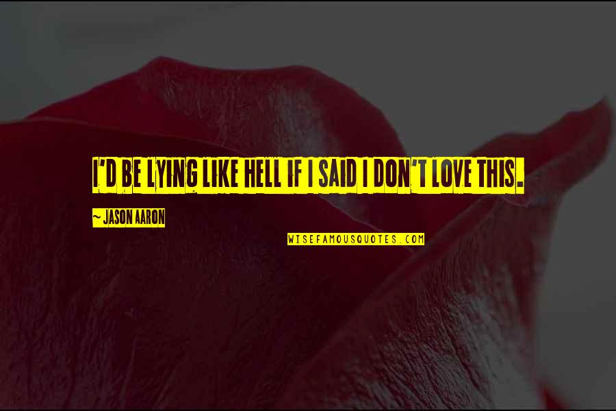 I Love You Like A Hell Quotes By Jason Aaron: I'd be lying like hell if I said I Love You Like A Hell Quotes By Jason Aaron: I'd be lying like hell if I said