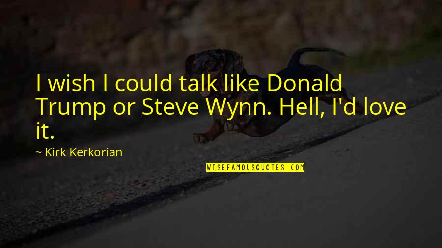 I Love You Like A Hell Quotes By Kirk Kerkorian: I wish I could talk like Donald Trump