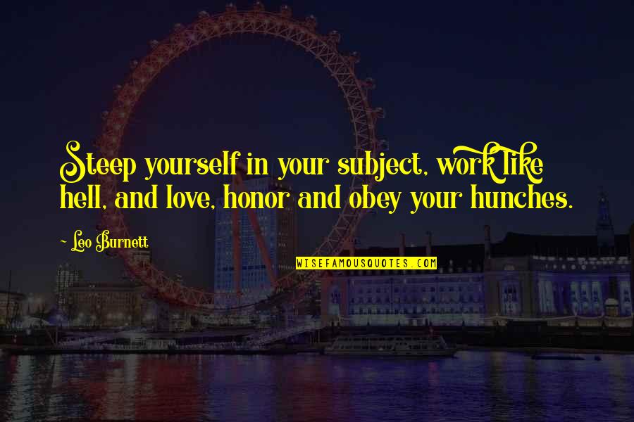 I Love You Like A Hell Quotes By Leo Burnett: Steep yourself in your subject, work like hell, I Love You Like A Hell Quotes By Leo Burnett: Steep yourself in your subject, work like hell,