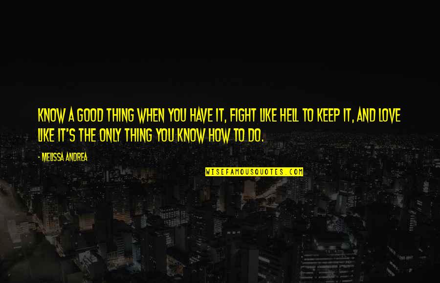 I Love You Like A Hell Quotes By Melissa Andrea: Know a good thing when you have it, I Love You Like A Hell Quotes By Melissa Andrea: Know a good thing when you have it,